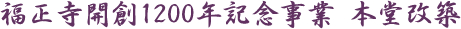 福正寺開創1200年記念事業　本堂改築